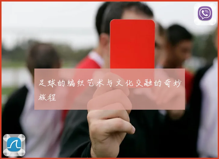 足球的编织艺术与文化交融的奇妙旅程
