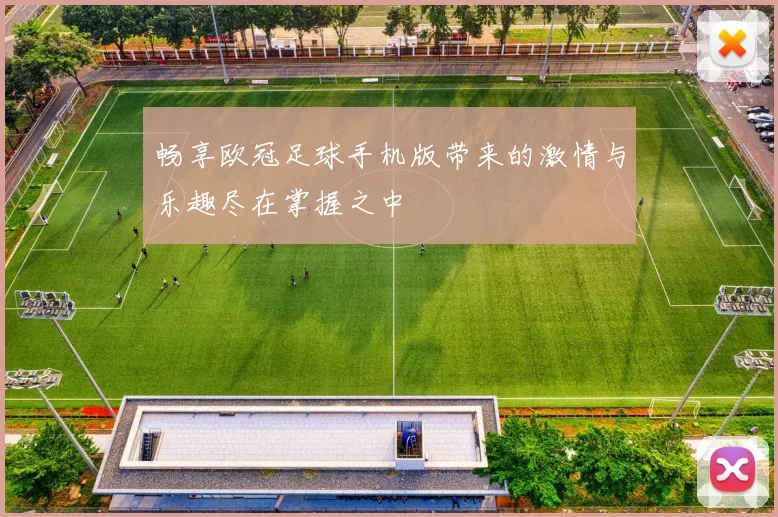 畅享欧冠足球手机版带来的激情与乐趣尽在掌握之中