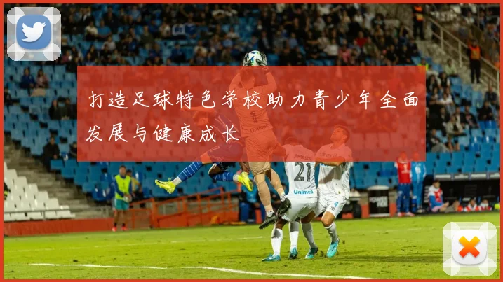 打造足球特色学校助力青少年全面发展与健康成长